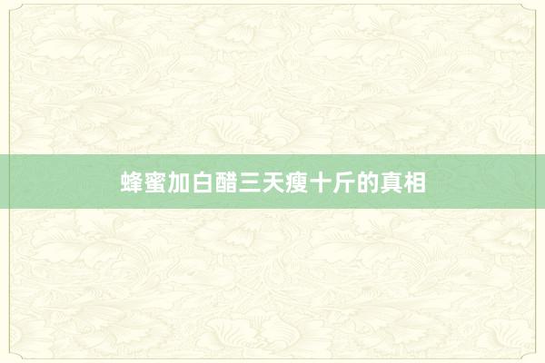蜂蜜加白醋三天瘦十斤的真相